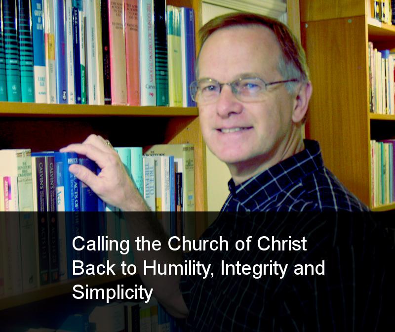 Calling the Church of Christ Back to  Humility, Integrity and Simplicity