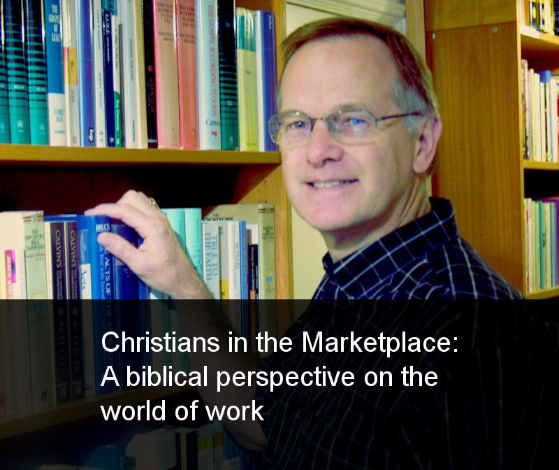 Christians in the Marketplace: A biblical perspective on the world of work