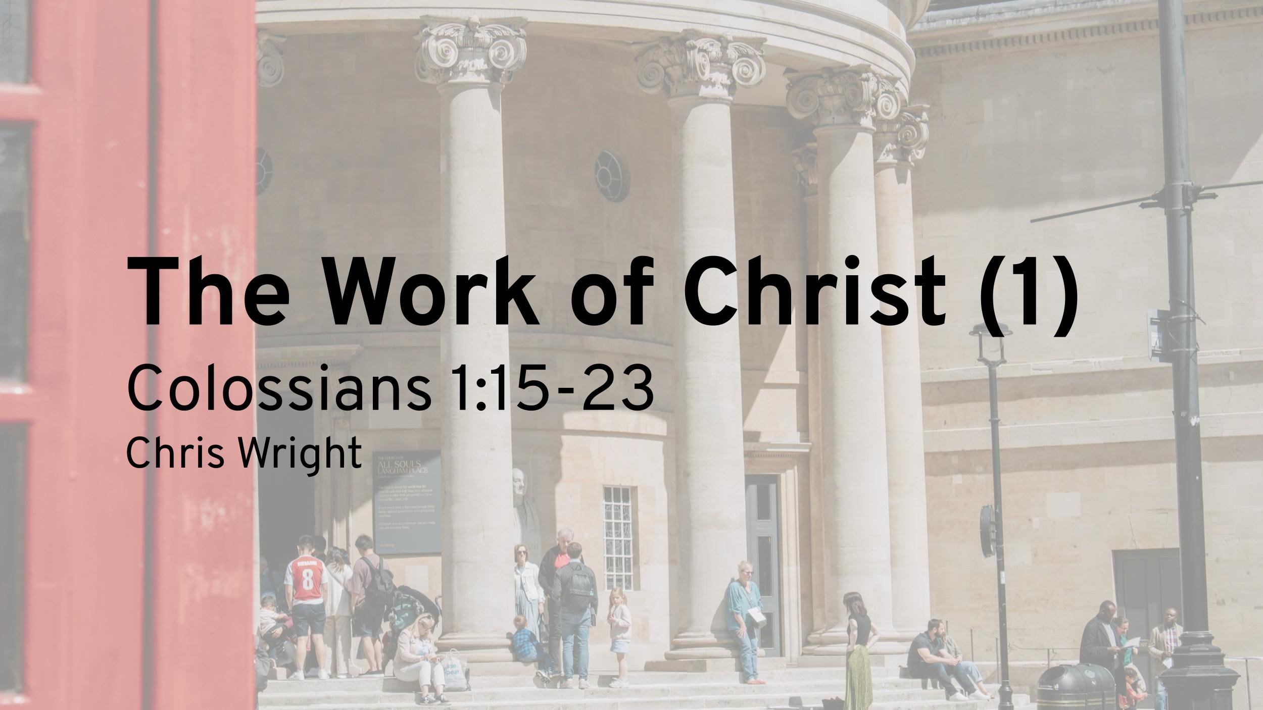 The Work of Christ (1) (Colossians 1:15–23)